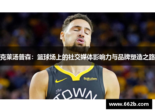 克莱汤普森：篮球场上的社交媒体影响力与品牌塑造之路