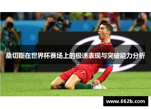 桑切斯在世界杯赛场上的极速表现与突破能力分析