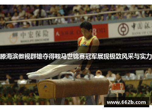 滕海滨傲视群雄夺得鞍马世锦赛冠军展现极致风采与实力 滕海滨傲视群雄夺得鞍马世锦赛冠军展现极致风采与实力