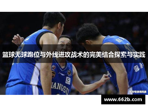 篮球无球跑位与外线进攻战术的完美结合探索与实践 篮球无球跑位与外线进攻战术的完美结合探索与实践