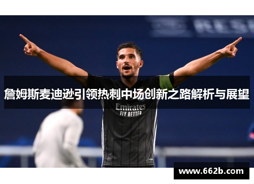 詹姆斯麦迪逊引领热刺中场创新之路解析与展望