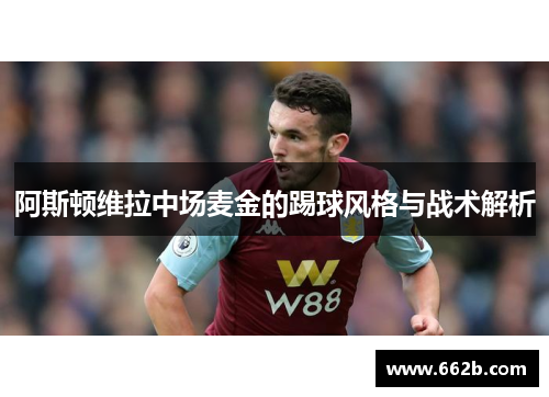 阿斯顿维拉中场麦金的踢球风格与战术解析