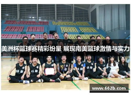 美洲杯篮球赛精彩纷呈 展现南美篮球激情与实力 美洲杯篮球赛精彩纷呈 展现南美篮球激情与实力