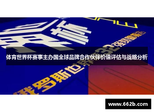 体育世界杯赛事主办国全球品牌合作伙伴价值评估与战略分析 体育世界杯赛事主办国全球品牌合作伙伴价值评估与战略分析