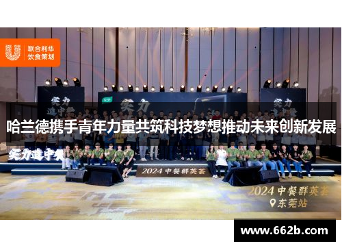 哈兰德携手青年力量共筑科技梦想推动未来创新发展