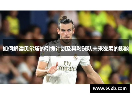 如何解读贝尔塔的引援计划及其对球队未来发展的影响 如何解读贝尔塔的引援计划及其对球队未来发展的影响