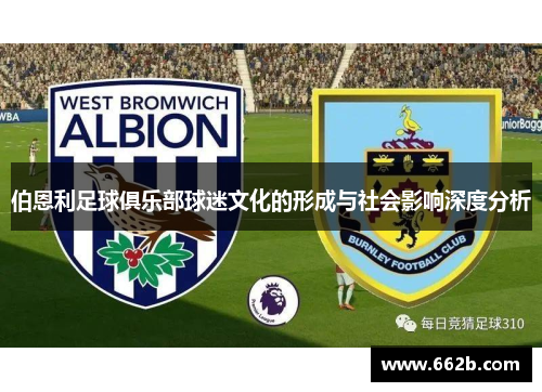 伯恩利足球俱乐部球迷文化的形成与社会影响深度分析