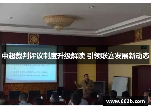 中超裁判评议制度升级解读 引领联赛发展新动态