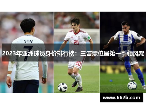 2023年亚洲球员身价排行榜：三笘薰位居第一引领风潮