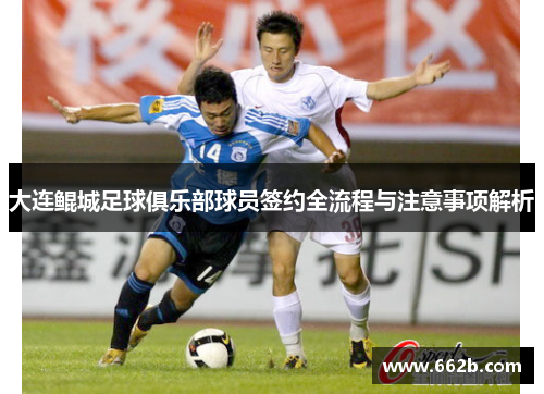 大连鲲城足球俱乐部球员签约全流程与注意事项解析 大连鲲城足球俱乐部球员签约全流程与注意事项解析
