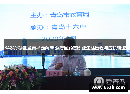 34岁孙捷加盟青岛西海岸 深度回顾其职业生涯历程与成长轨迹