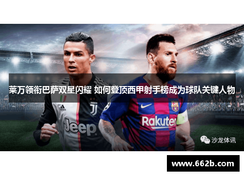 莱万领衔巴萨双星闪耀 如何登顶西甲射手榜成为球队关键人物 莱万领衔巴萨双星闪耀 如何登顶西甲射手榜成为球队关键人物