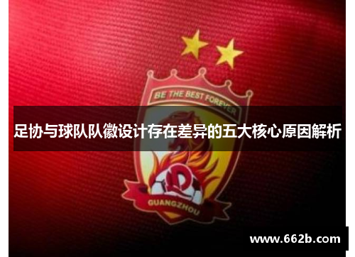 足协与球队队徽设计存在差异的五大核心原因解析