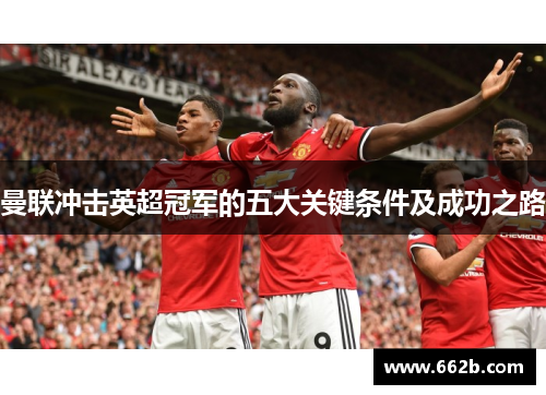 曼联冲击英超冠军的五大关键条件及成功之路