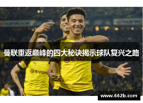 曼联重返巅峰的四大秘诀揭示球队复兴之路 曼联重返巅峰的四大秘诀揭示球队复兴之路